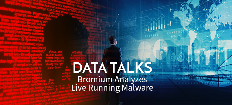Data Talks: Bromium Analyzes Live Running Malware from a Unique Threat Vantage Point