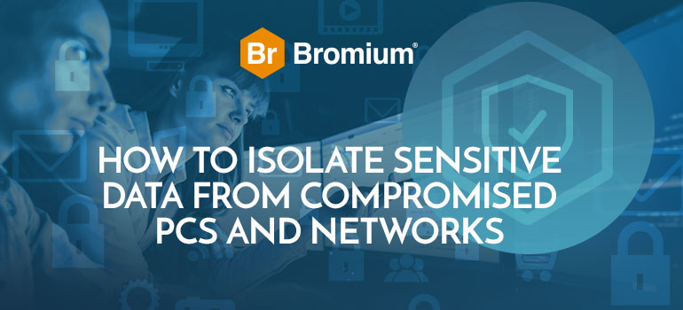 How to Isolate Sensitive Data from Compromised PCs and Networks