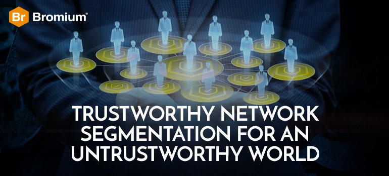 Trustworthy Network Segmentation for an Untrustworthy World Bromium Blog